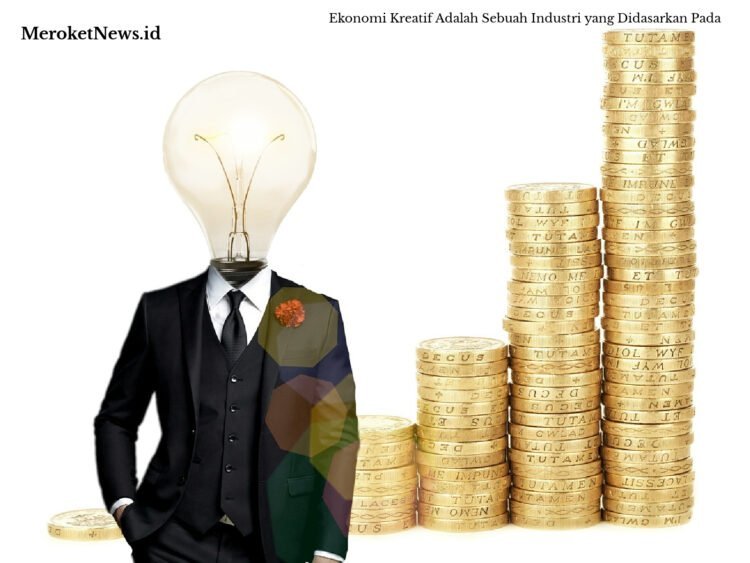 Ekonomi Kreatif Adalah Sebuah Industri yang Didasarkan Pada